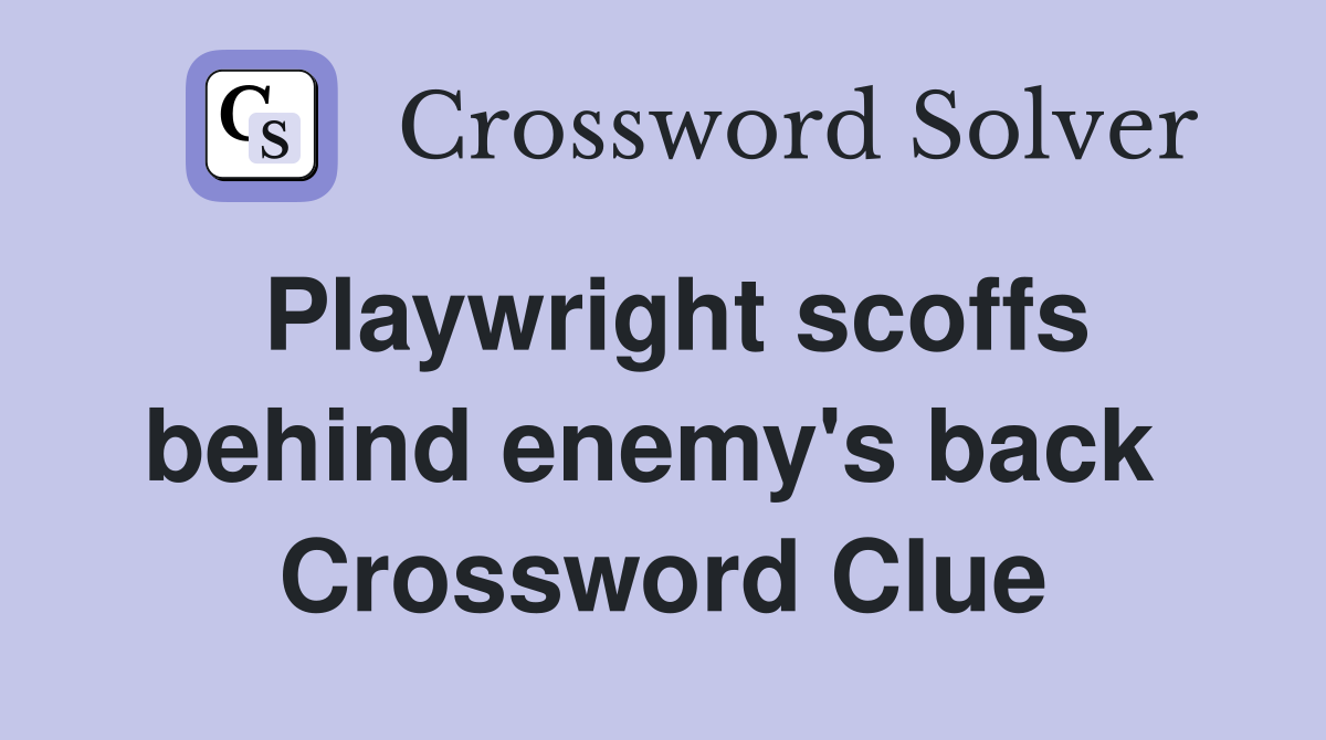 Playwright scoffs behind enemy's back  Crossword Clue