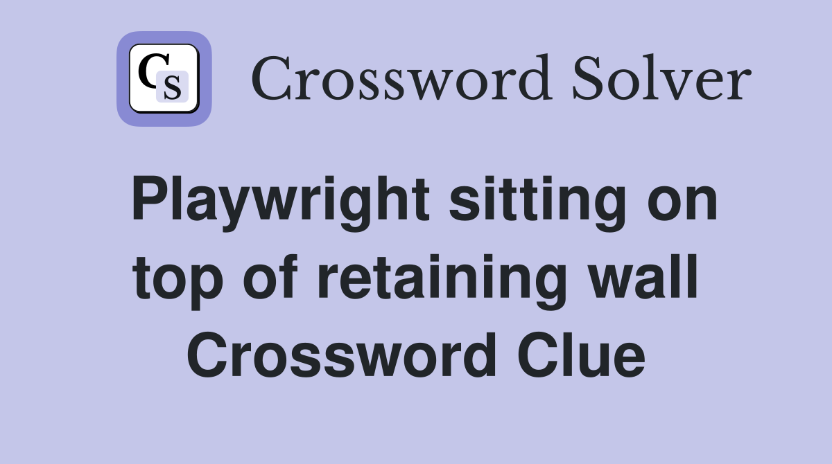 Playwright sitting on top of retaining wall Crossword Clue