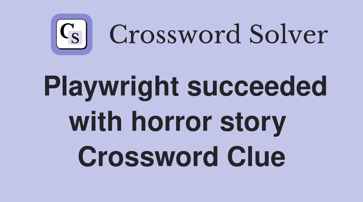 Playwright succeeded with horror story  Crossword Clue