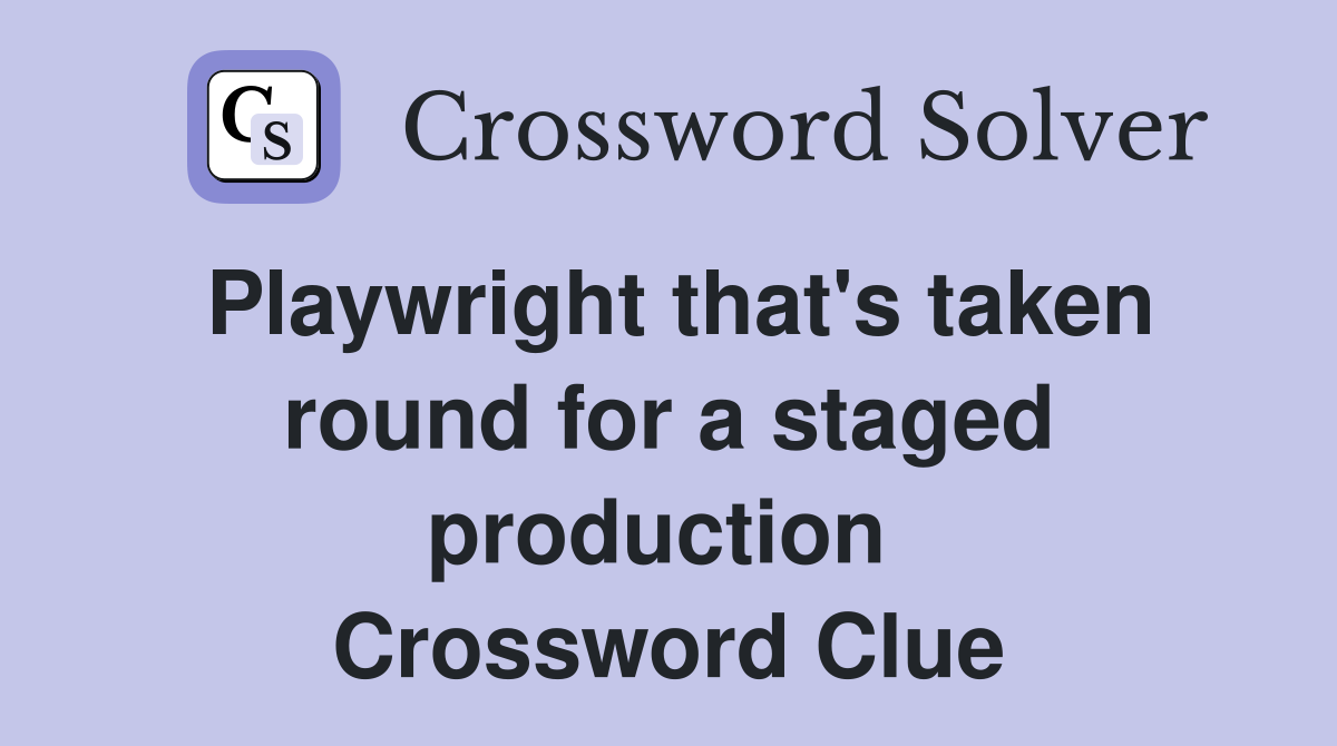 Playwright that's taken round for a staged production  Crossword Clue