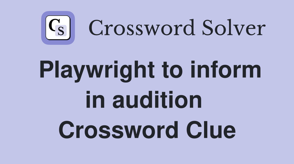 Playwright to inform in audition  Crossword Clue