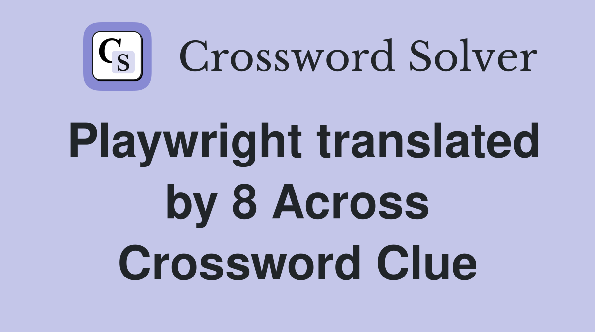 Playwright translated by 8 Across Crossword Clue