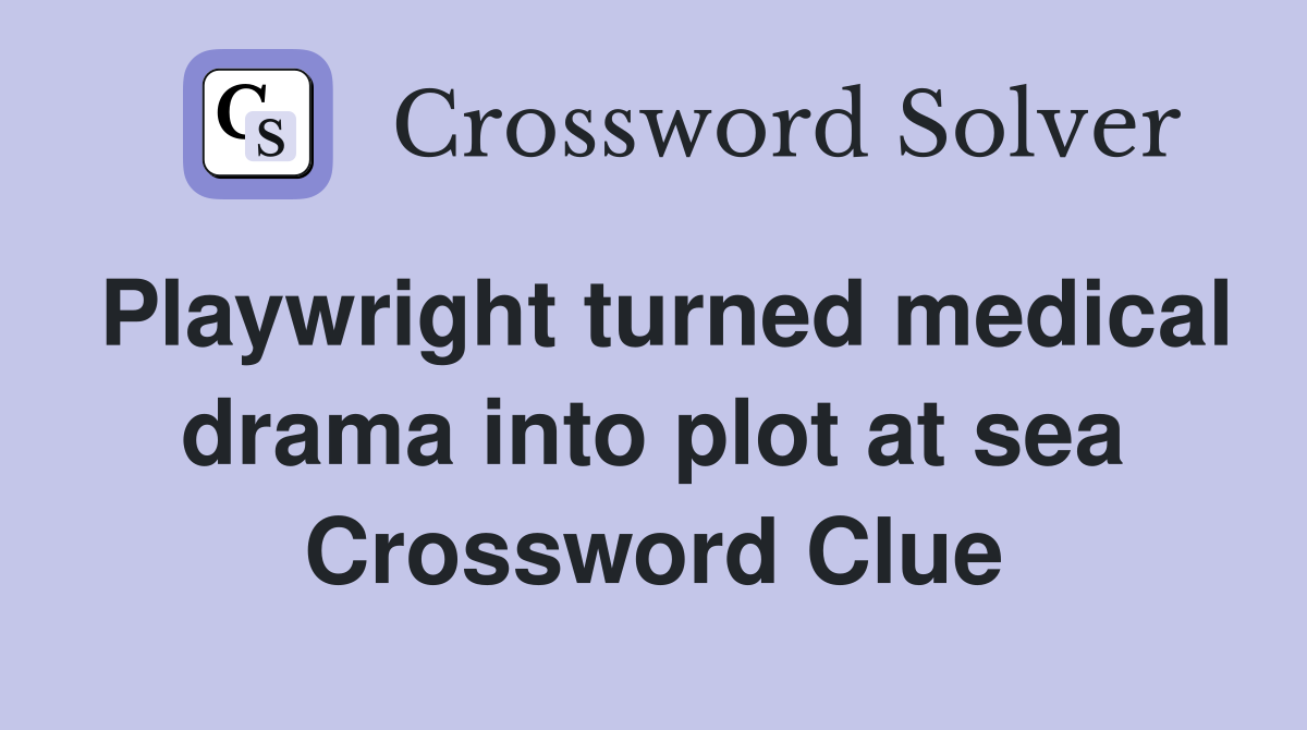 Playwright turned medical drama into plot at sea Crossword Clue