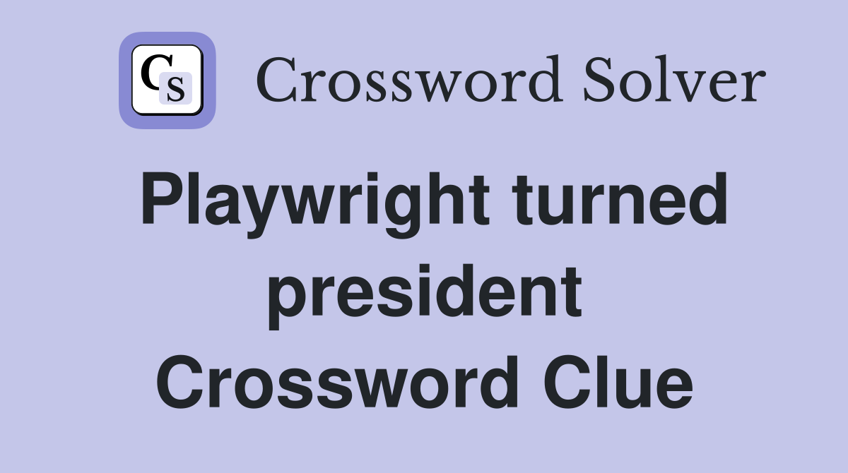 Playwright turned president Crossword Clue