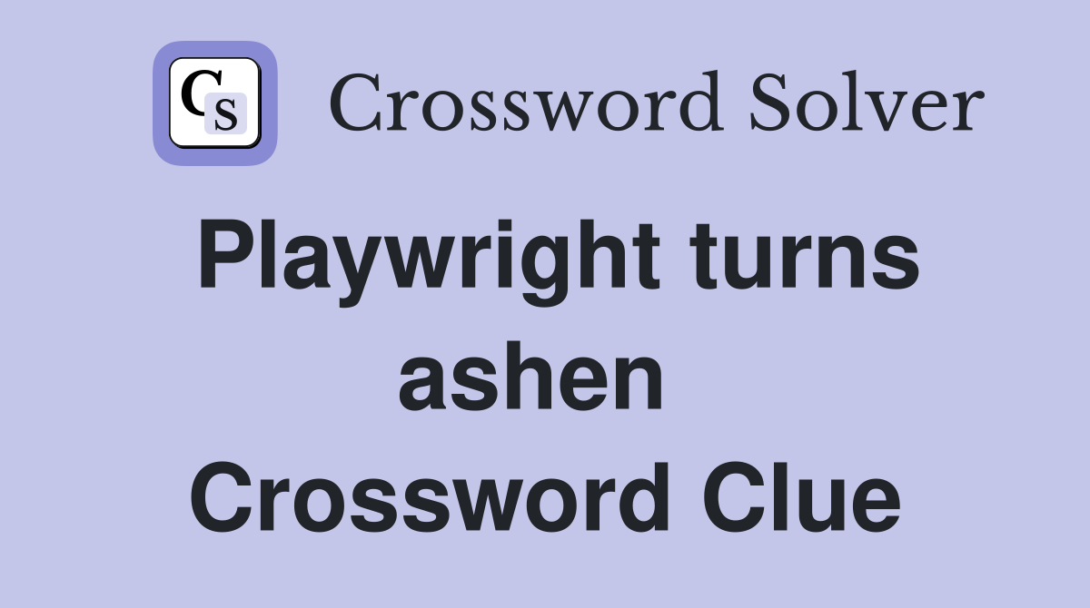 Playwright turns ashen  Crossword Clue