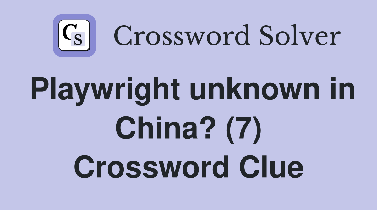 Playwright unknown in China? (7) Crossword Clue
