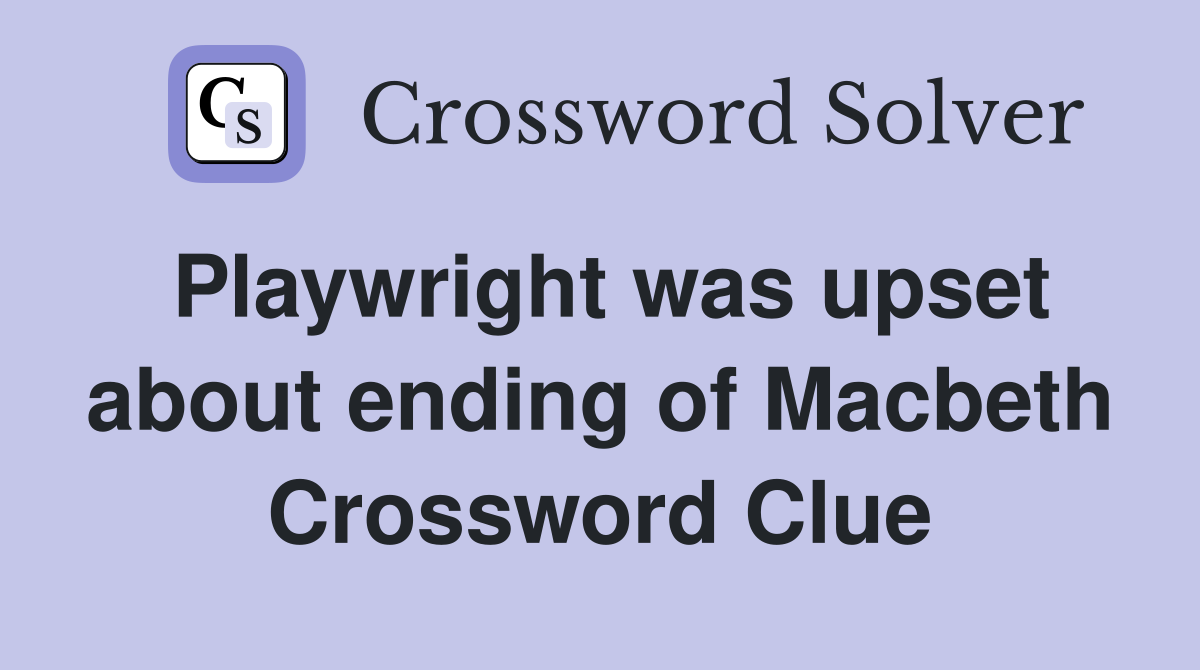 Playwright was upset about ending of Macbeth Crossword Clue