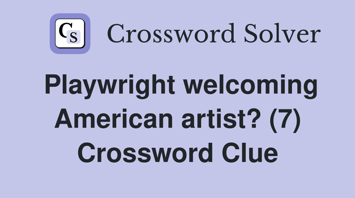 Playwright welcoming American artist? (7) Crossword Clue