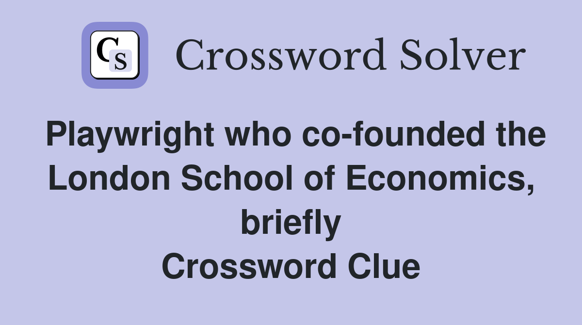 Playwright who co-founded the London School of Economics, briefly Crossword Clue