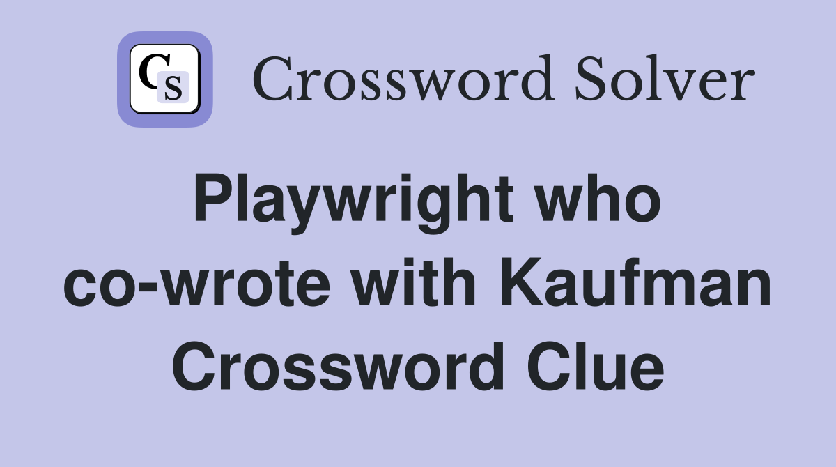 Playwright who co-wrote with Kaufman Crossword Clue