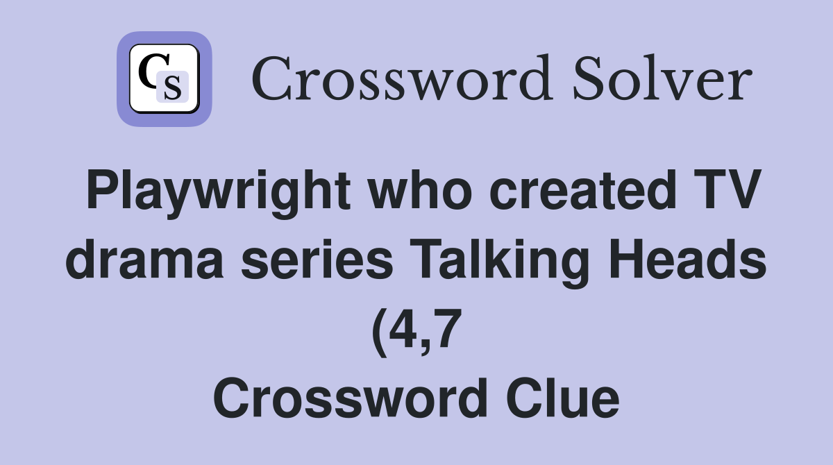 Playwright who created TV drama series Talking Heads (4 7) Crossword Playwright who created TV drama series Talking Heads (4 7) Crossword