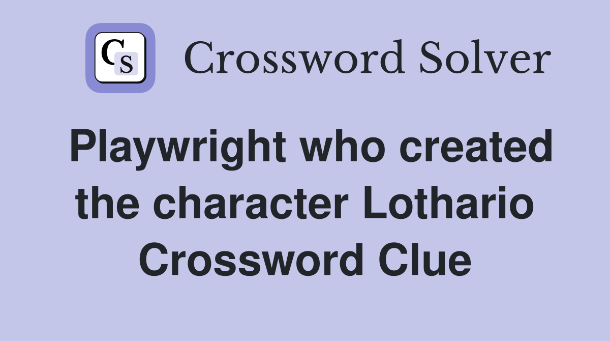 Playwright who created the character Lothario Crossword Clue