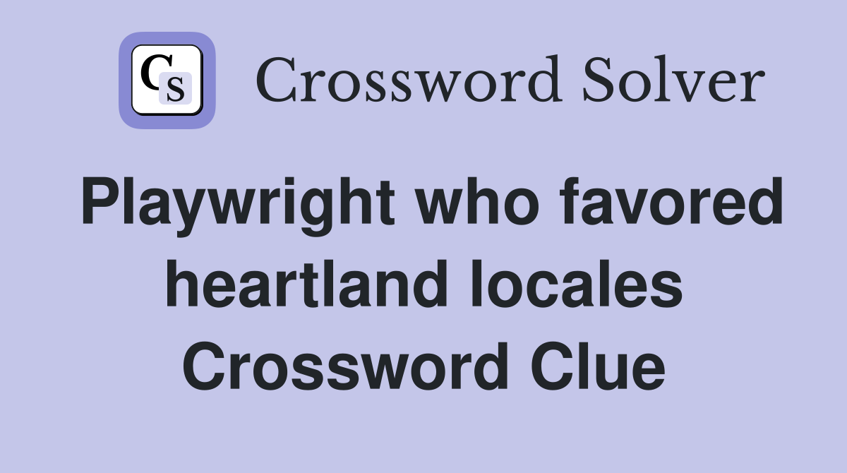 Playwright who favored heartland locales Crossword Clue