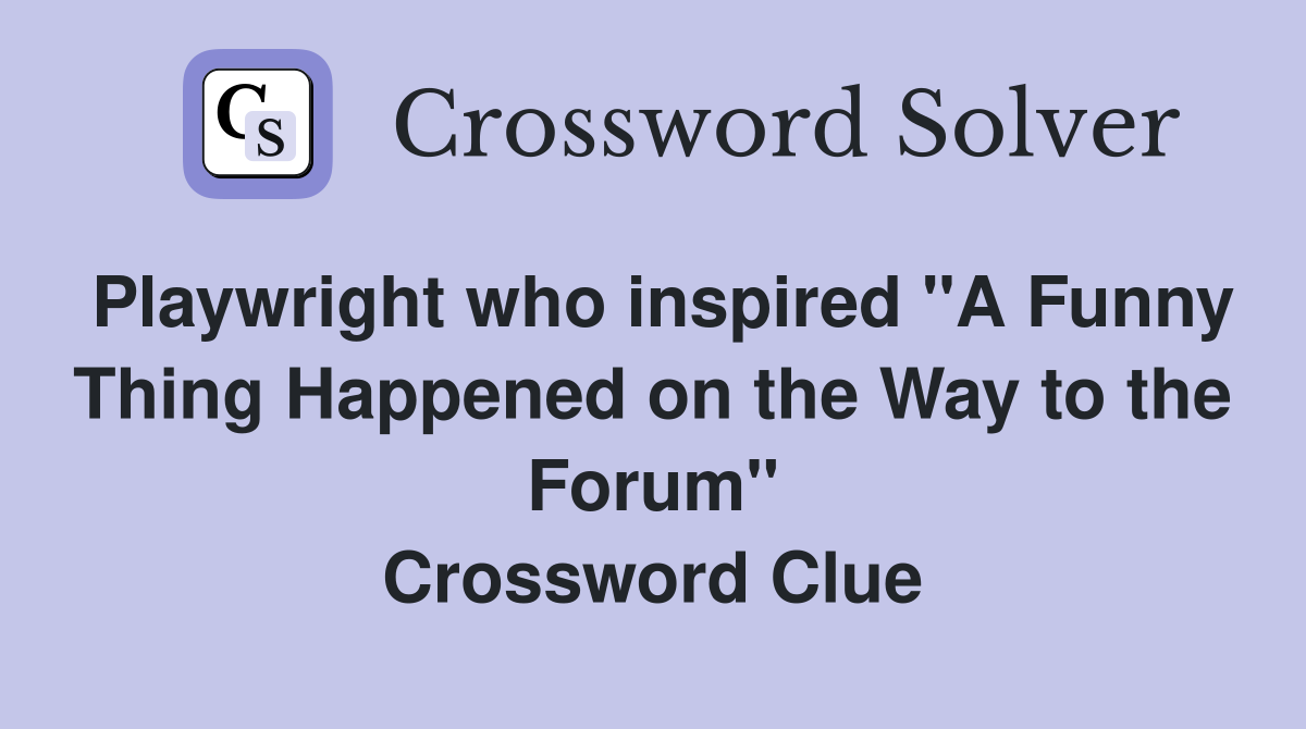 Playwright who inspired "A Funny Thing Happened on the Way to the Forum" Crossword Clue