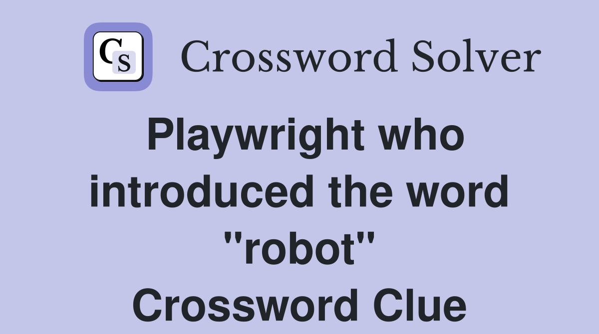 Playwright who introduced the word "robot" Crossword Clue