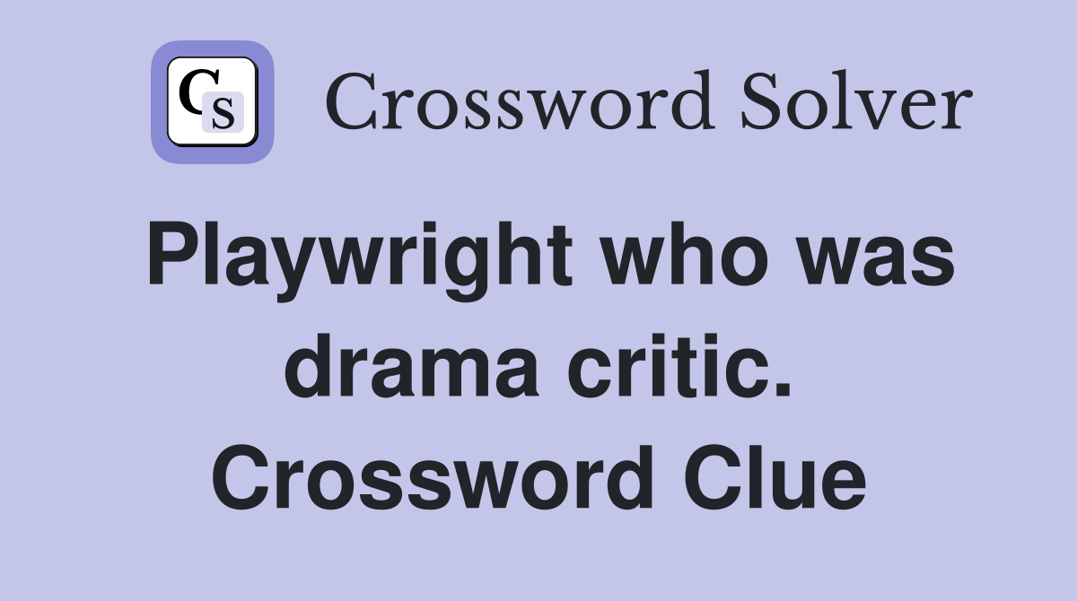 Playwright who was drama critic. Crossword Clue
