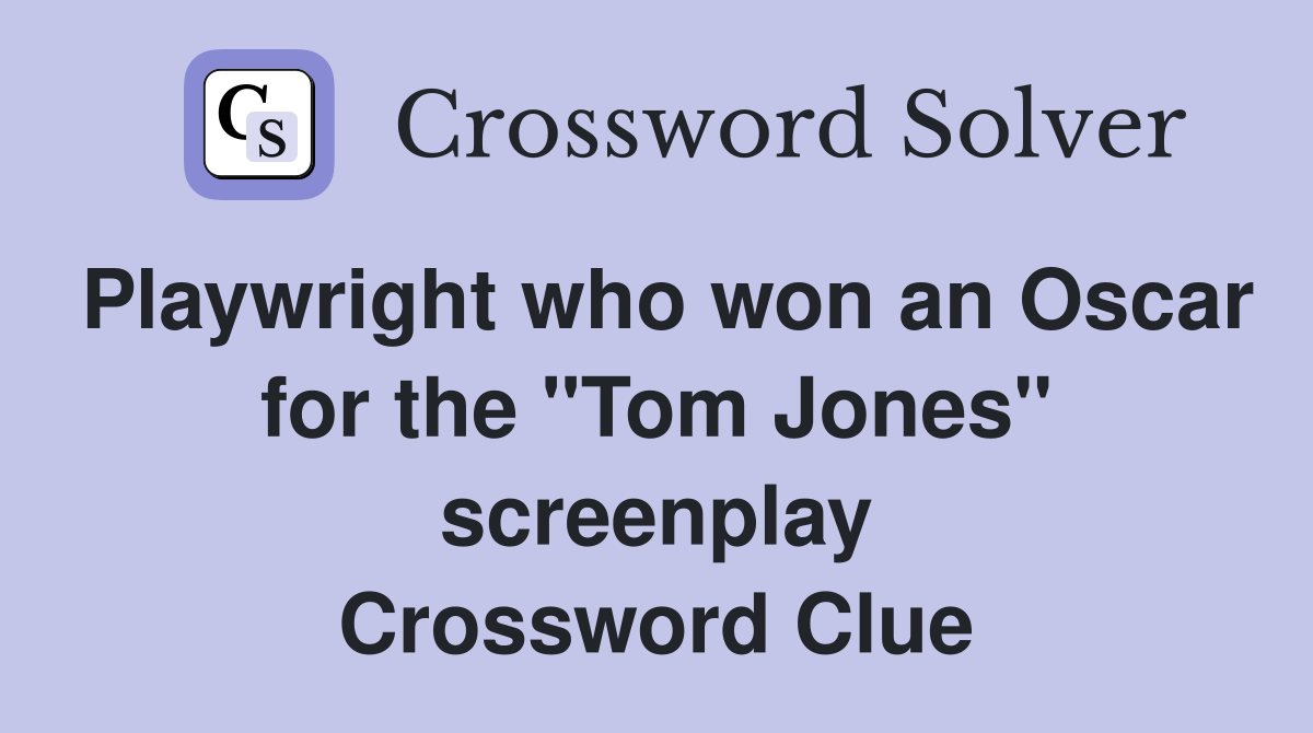 Playwright who won an Oscar for the "Tom Jones" screenplay Crossword Clue