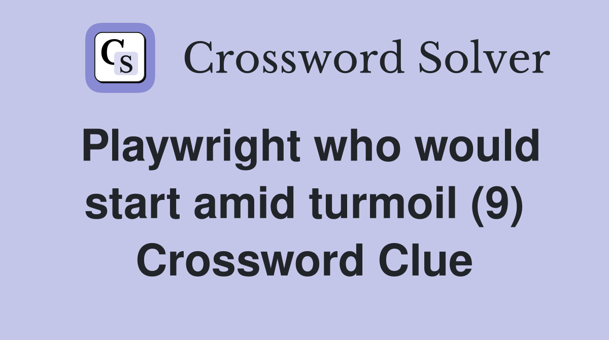 Playwright who would start amid turmoil (9) Crossword Clue