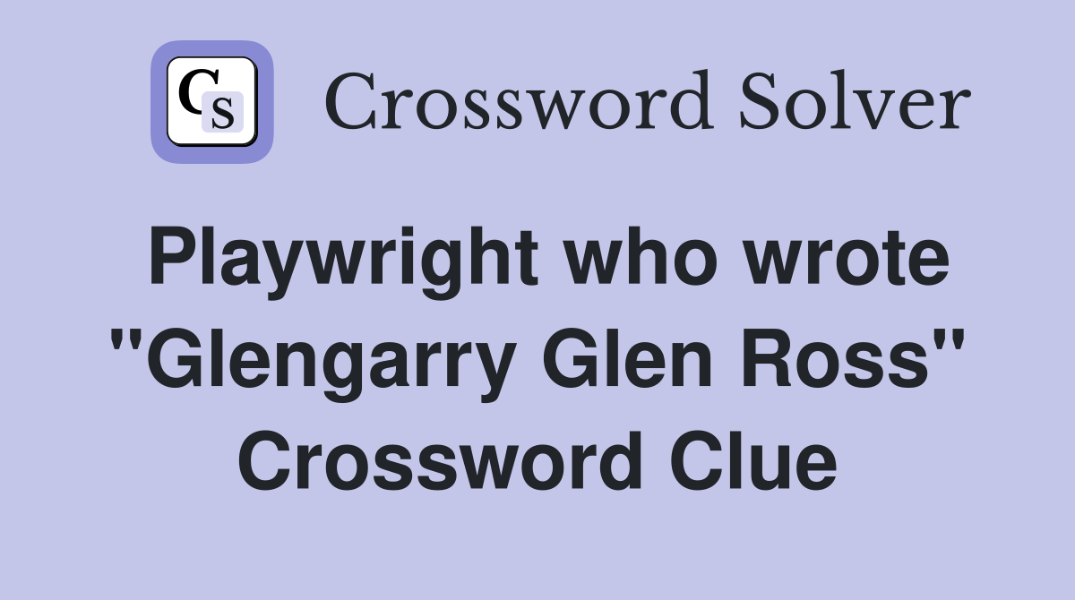 Playwright who wrote "Glengarry Glen Ross" Crossword Clue