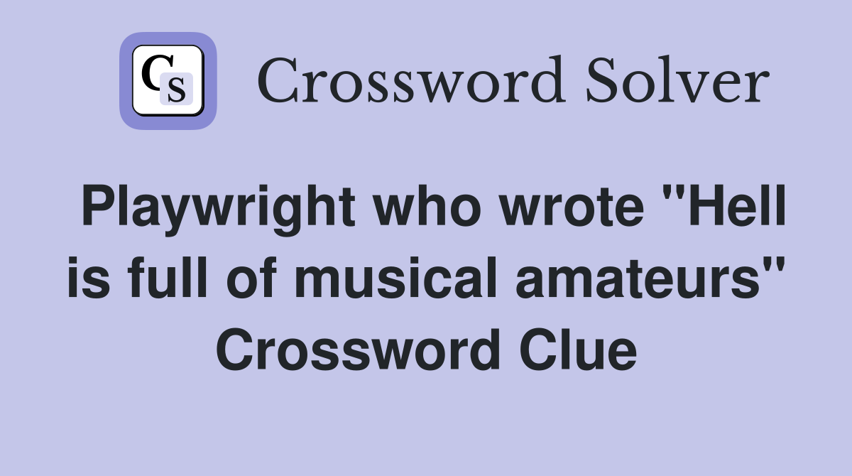 Playwright who wrote "Hell is full of musical amateurs" Crossword Clue