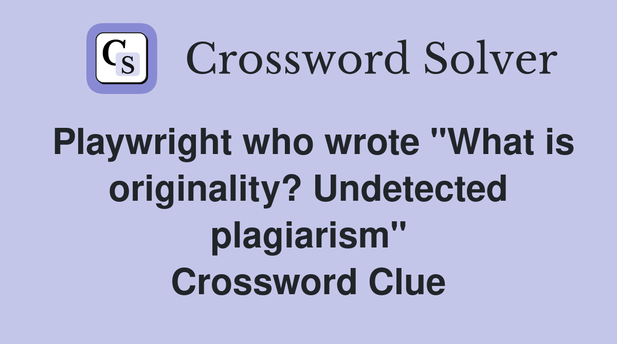 Playwright who wrote "What is originality? Undetected plagiarism" Crossword Clue