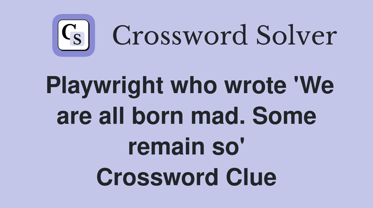 Playwright who wrote 'We are all born mad. Some remain so' Crossword Clue