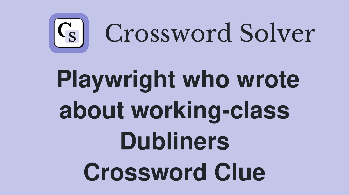 Playwright who wrote about working-class Dubliners Crossword Clue