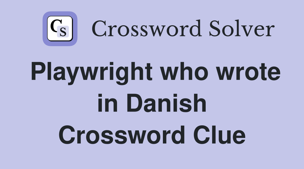 Playwright who wrote in Danish Crossword Clue