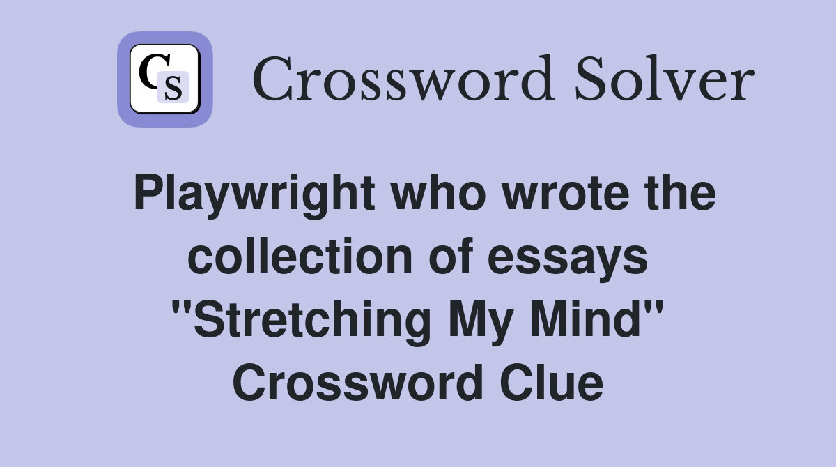 Playwright who wrote the collection of essays "Stretching My Mind" Crossword Clue