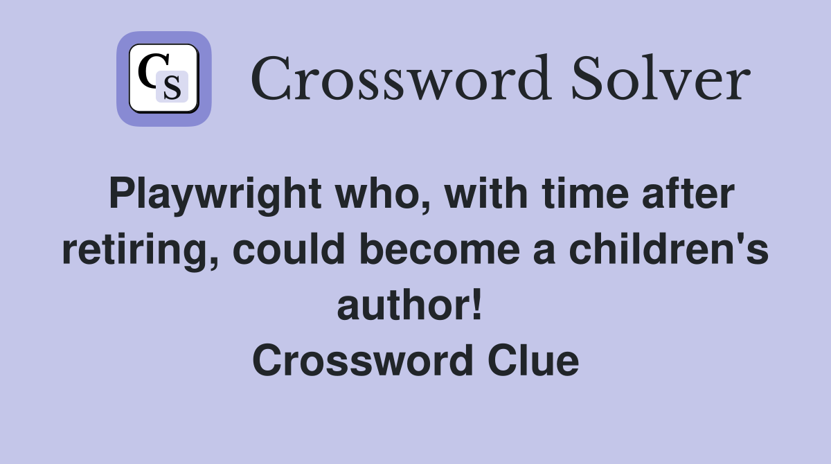 Playwright who, with time after retiring, could become a children's author!  Crossword Clue