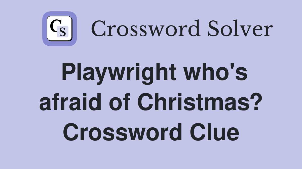Playwright who's afraid of Christmas? Crossword Clue