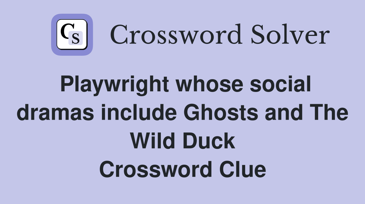 Playwright whose social dramas include Ghosts and The Wild Duck Crossword Clue