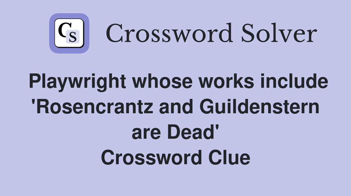 Playwright whose works include 'Rosencrantz and Guildenstern are Dead' Crossword Clue