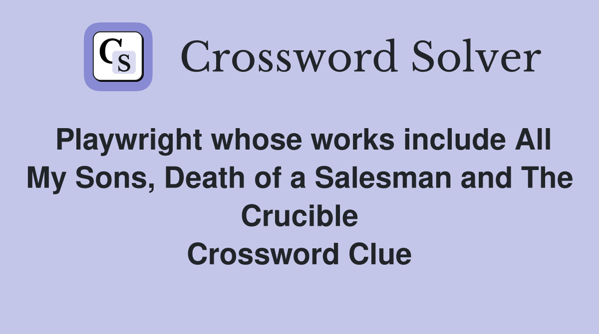 Playwright whose works include All My Sons, Death of a Salesman and The Crucible Crossword Clue