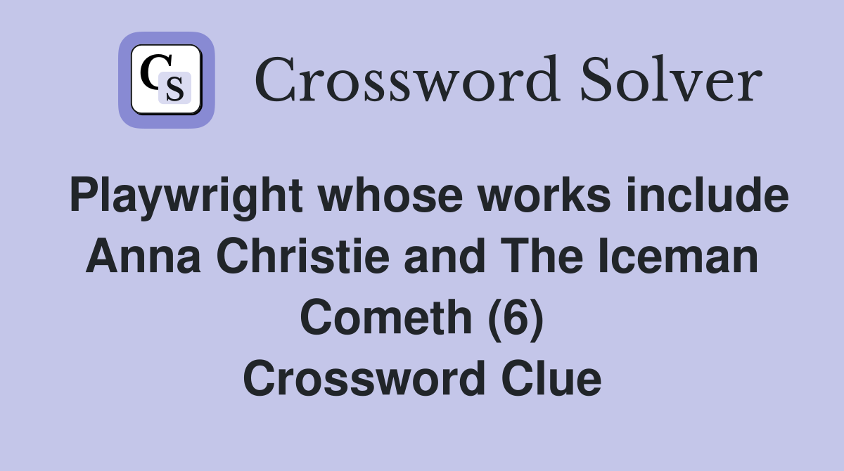 Playwright whose works include Anna Christie and The Iceman Cometh (6) Crossword Clue