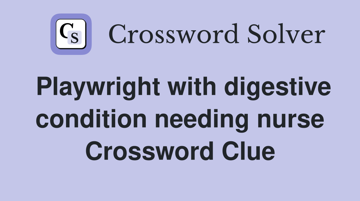 Playwright with digestive condition needing nurse Crossword Clue