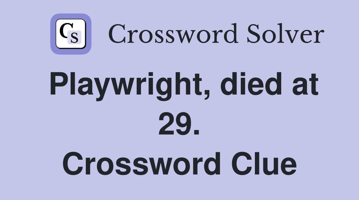 Playwright, died at 29. Crossword Clue