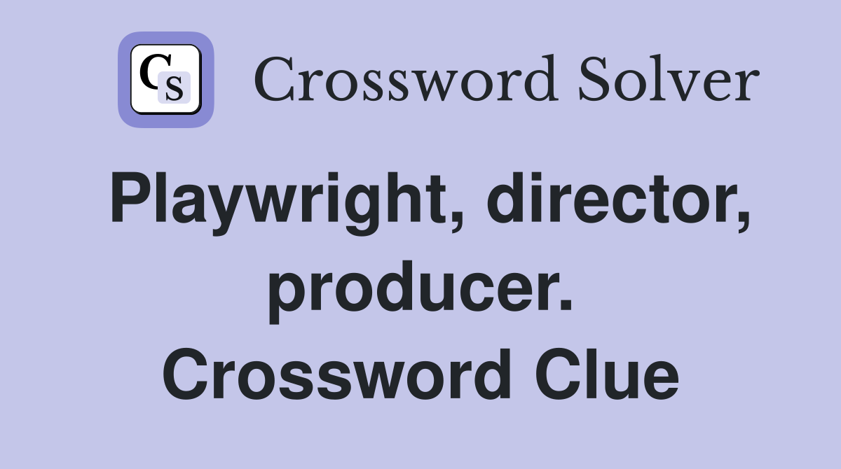 Playwright, director, producer. Crossword Clue