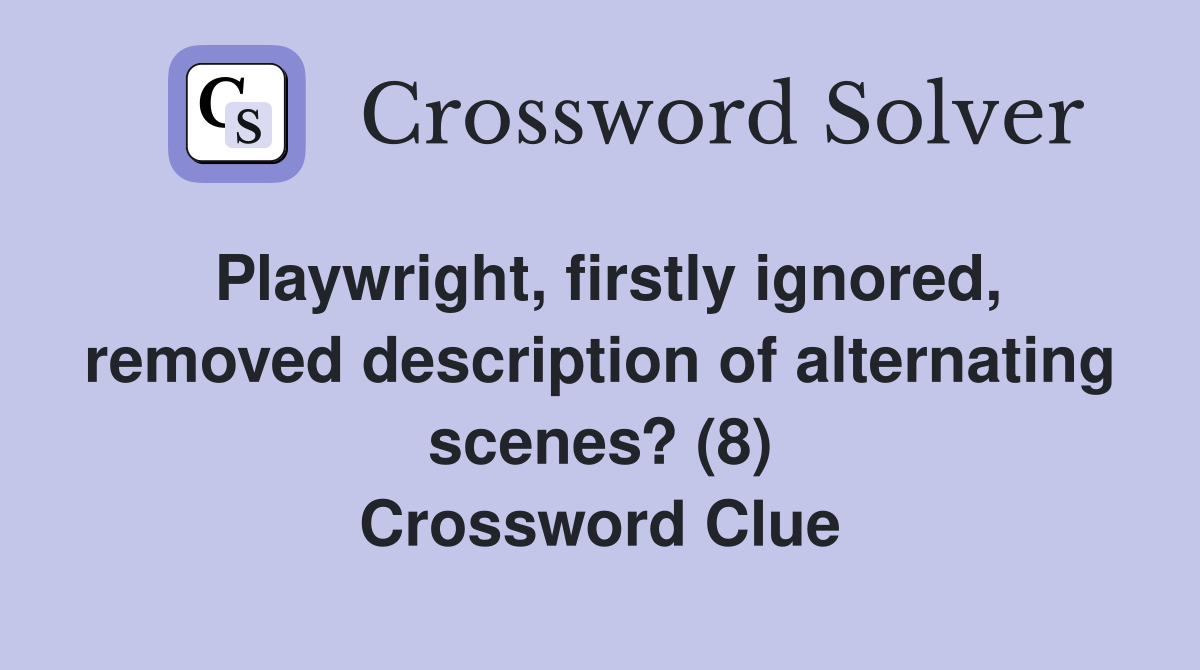 Playwright, firstly ignored, removed description of alternating scenes? (8) Crossword Clue