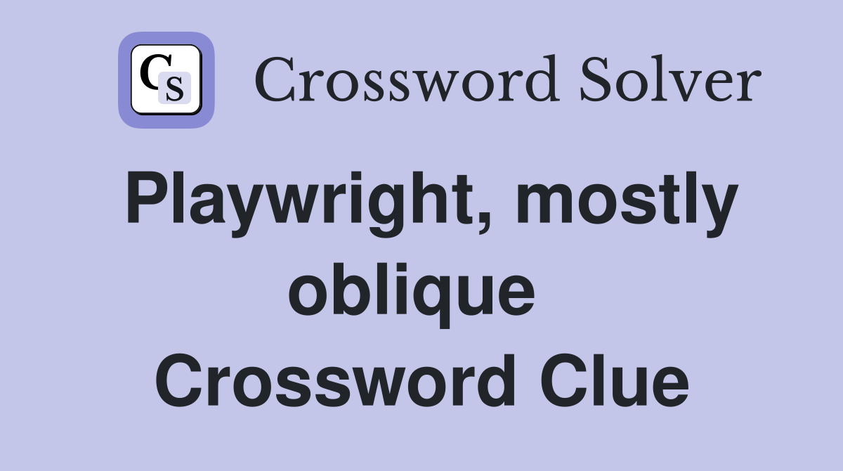 Playwright, mostly oblique  Crossword Clue