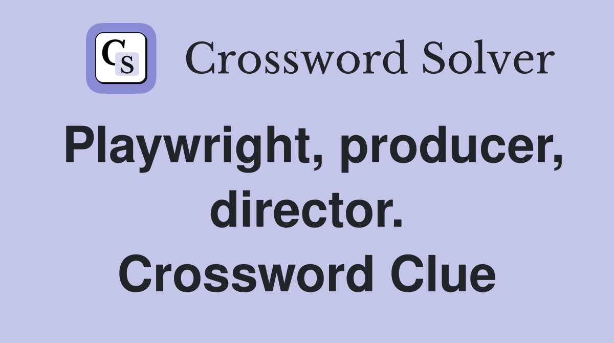 Playwright, producer, director. Crossword Clue