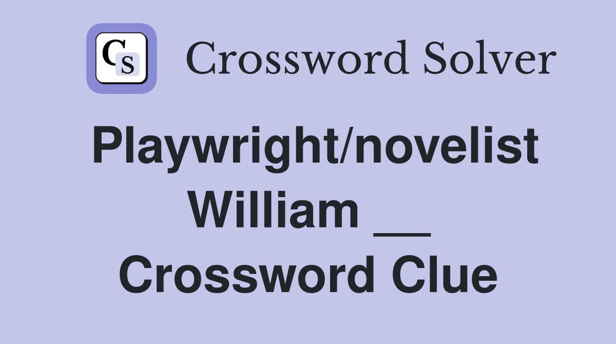 Playwright/novelist William __ Crossword Clue