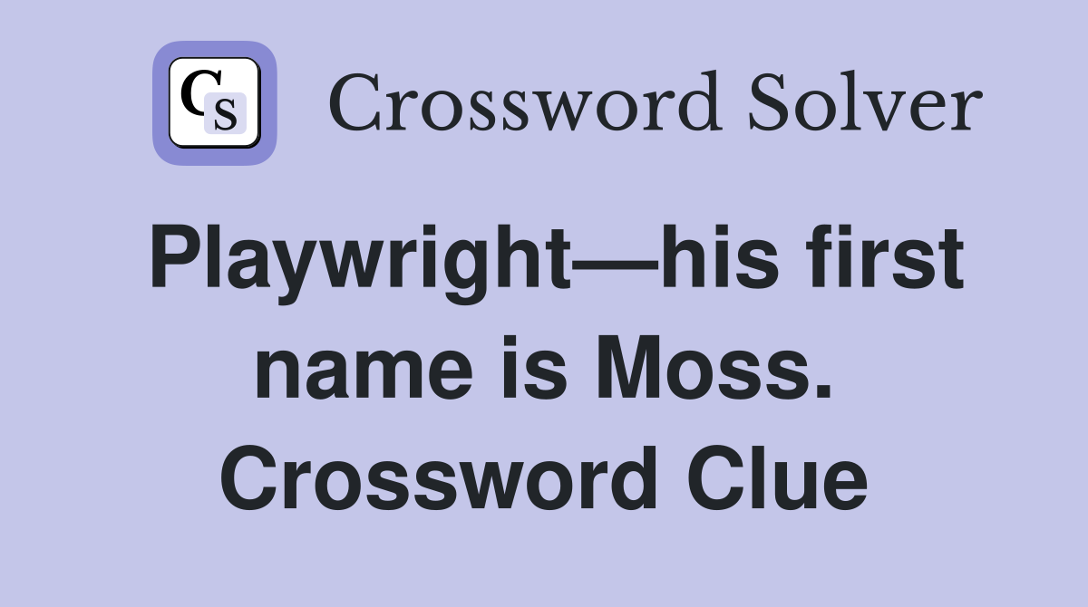 Playwright—his first name is Moss. Crossword Clue