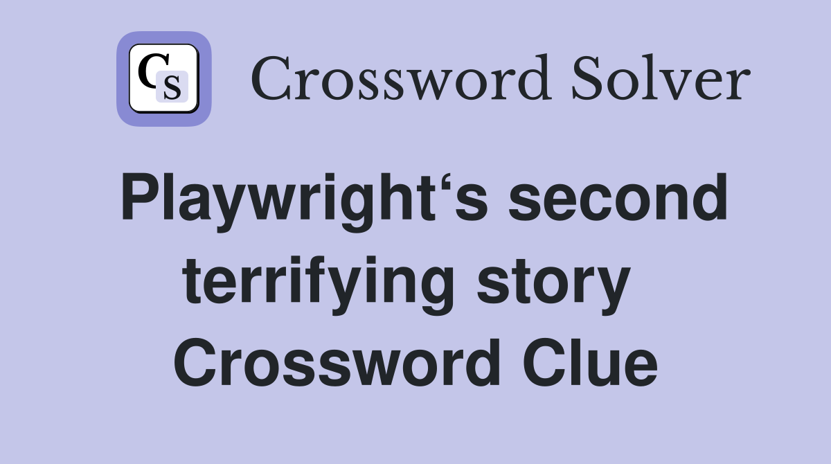 Playwright‘s second terrifying story  Crossword Clue