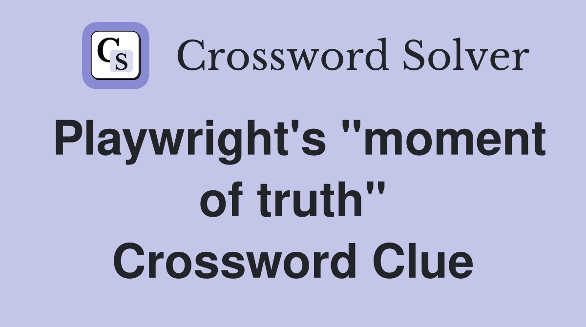 Playwright's "moment of truth" Crossword Clue