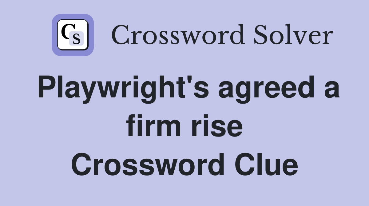 Playwright's agreed a firm rise Crossword Clue