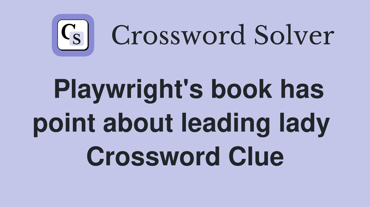 Playwright's book has point about leading lady  Crossword Clue