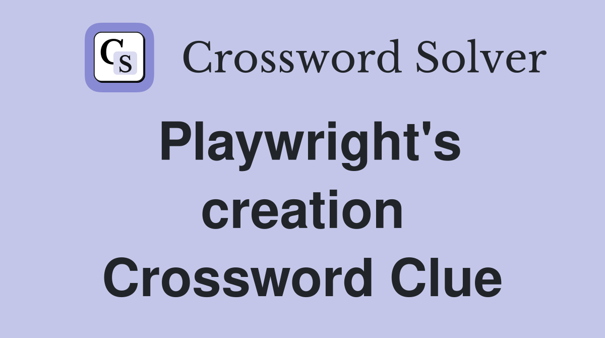 Playwright's creation Crossword Clue