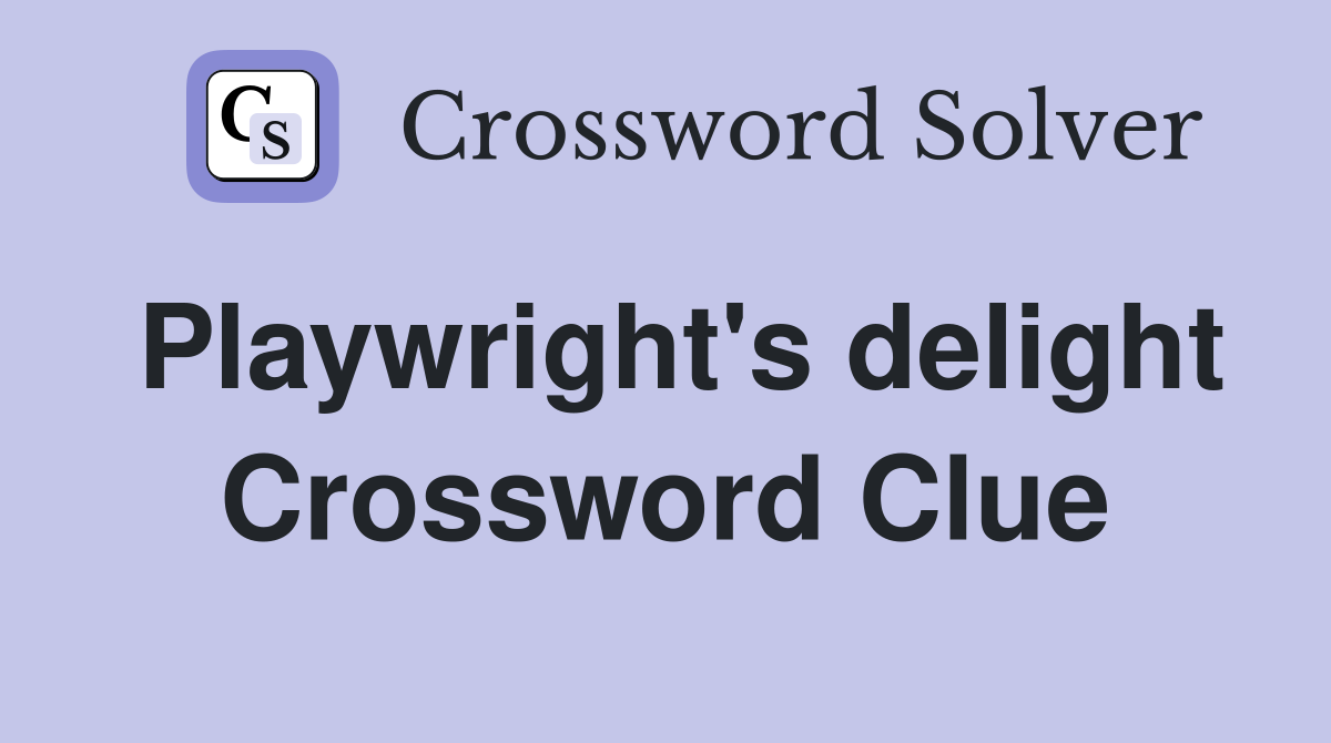 Playwright's delight Crossword Clue
