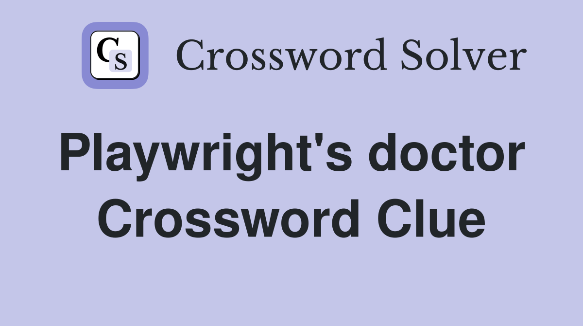 Playwright's doctor  Crossword Clue